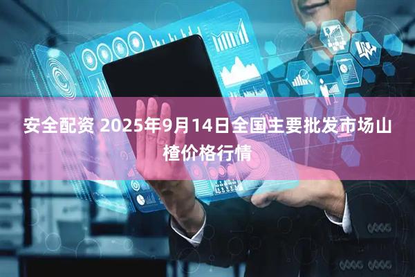 安全配资 2025年9月14日全国主要批发市场山楂价格行情