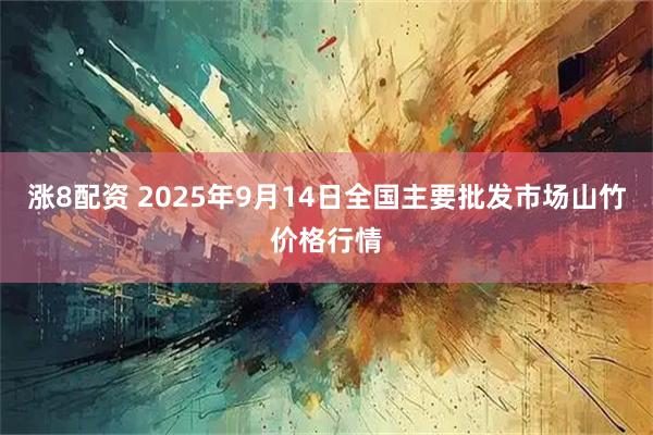 涨8配资 2025年9月14日全国主要批发市场山竹价格行情